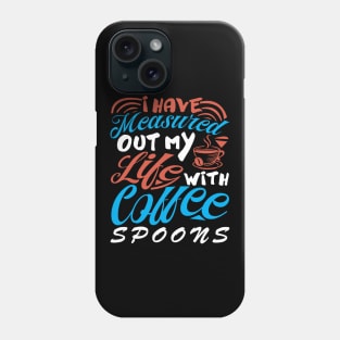 I Have Measured Out My Life With Coffee Spoons Coffee Lover Phone Case