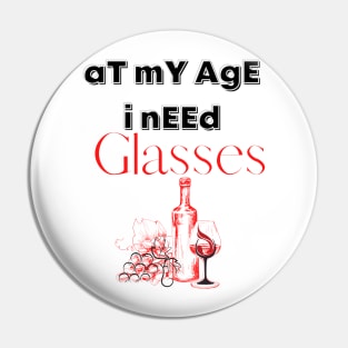 At My Age I Need Glasses / Wine Alcohol Drink Bar Beverage Glass Pin