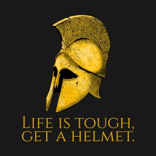 Ancient Sparta - Life Is Tough, Get A Helmet - Greek Mindset T-Shirt