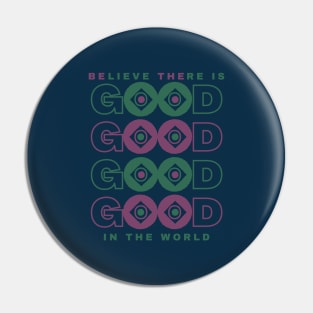 BElieve THEre is GOOD in the world Pin