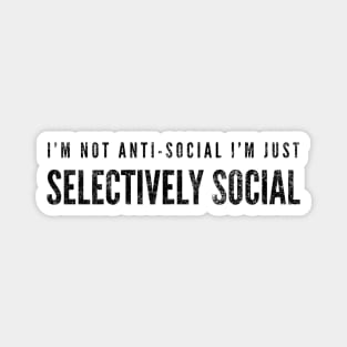 I'm Not Anti-Social I'm Just Selectively Social - Funny Sayings Magnet