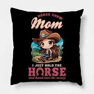 Horse Show Mom I Just Hold The Horse And Hand Over The Money Pillow