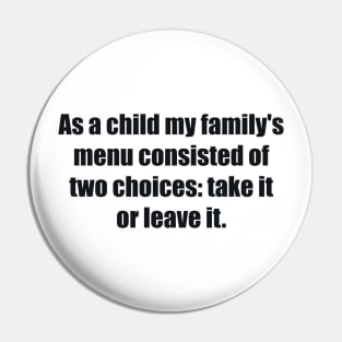 As a child my family's menu consisted of two choices take it or leave it Pin