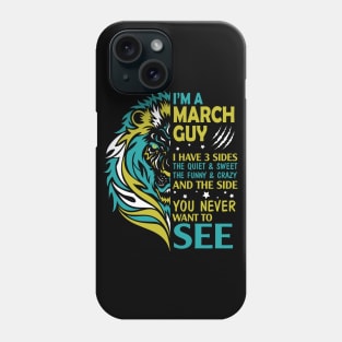 I'm A March Guy I Have 3 Sides The Wuiet Sweet The Funny Crazy And The Side You Never Want To See Phone Case