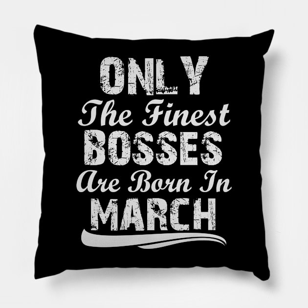 Only The Finest Bosses Are Born In March Pillow by Ericokore