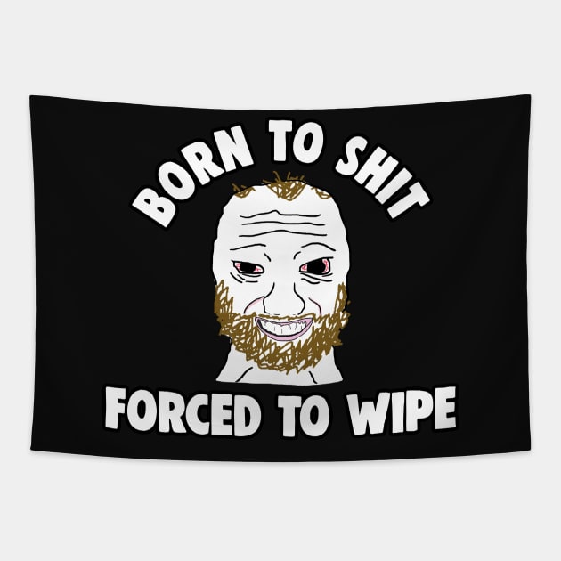 Born to Shit Forced to Wipe Meme Tapestry by Barnyardy