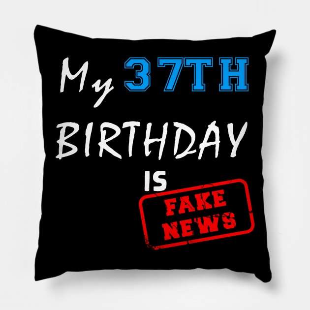 My 37th birthday is fake news Pillow by Flipodesigner