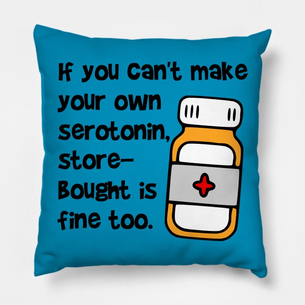 If You Can't Make Your Own Serotonin, Store-Bought is Fine Too Pillow by KayBee Gift Shop