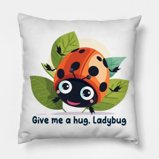 Give me a hug, Ladybug Pillow