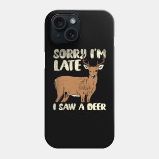 Sorry I'm Late I Saw A Deer Phone Case