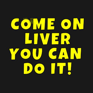 Come On Liver You Can Do It! T-Shirt