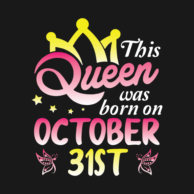 This Queen Was Born On October 31st Happy Birthday To Me You Nana Mommy Aunt Sister Wife Daughter by Cowan79