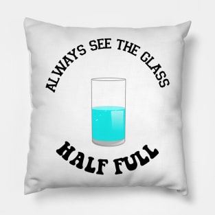 Always see the glass half full - funny Tshirt Pillow