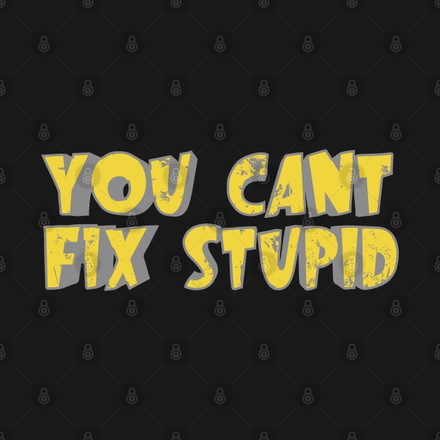 You Can't Fix Stupid by Nana On Here