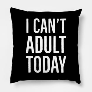 I Can't Adult Today Pillow