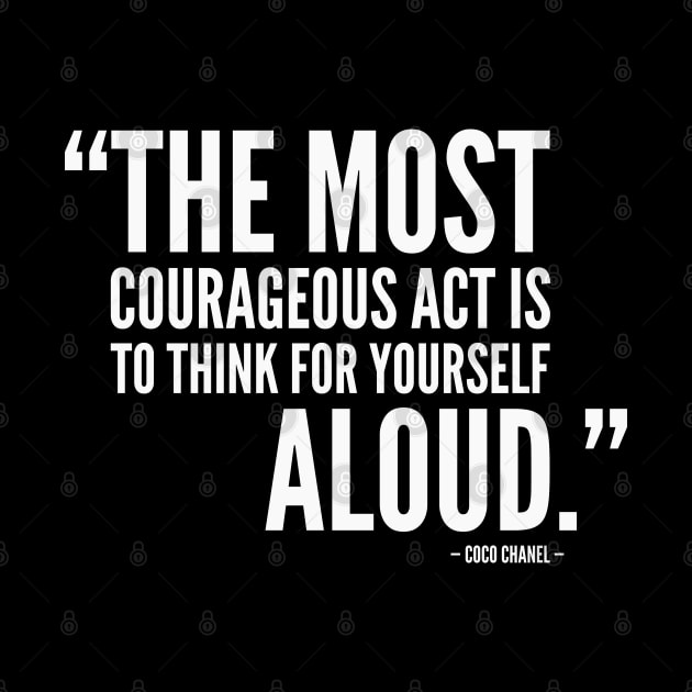 The Most Courageous Act is To Think For Yourself Aloud (white) by Everyday Inspiration