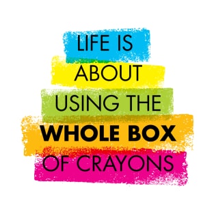 Life is about using the whole box of crayons T-Shirt