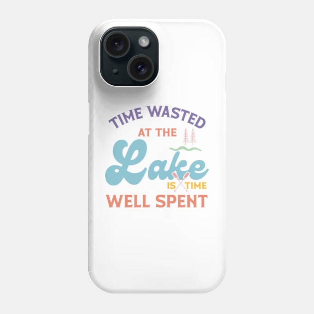 Time Wasted At The Lake Is Time Well Spent Phone Case by EvetStyles