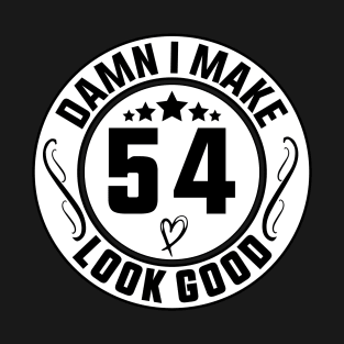 Damn I Make 54 Look Good Funny Birthday T-Shirt