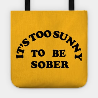 It's Too Sunny To Be Sober Tote