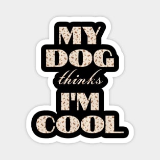 My Dog Thinks I'm Cool Magnet