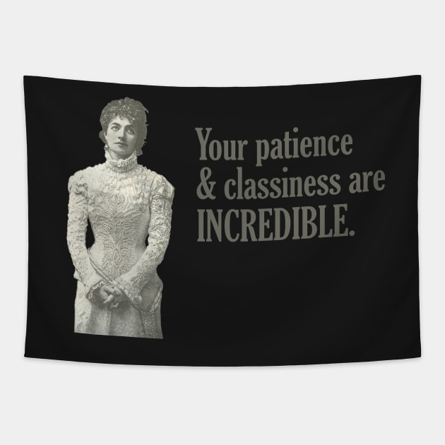 Your Patience & Classiness are INCREDIBLE. Tapestry by ellenmueller