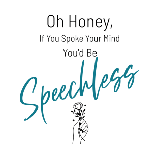 Oh honey If you spoke your mind youd be speechless - Funny T-Shirt