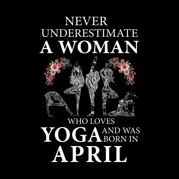 Never Underestimate A Woman Who Loves Yoga Born In April by klausgaiser