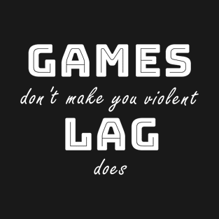 Games don't make you violent T-Shirt