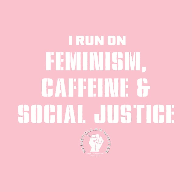 I Run on Feminism,Caffeine & Social Justice (word design only style) by BlueCollarWriter