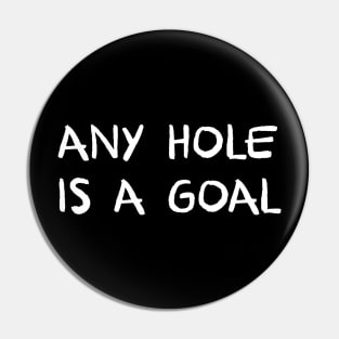 any hole is a goal offensive adult humor Pin