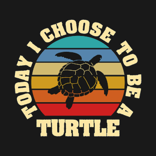 I like Turtle Funny vintage lover Today I choose to be a Turtle T-Shirt
