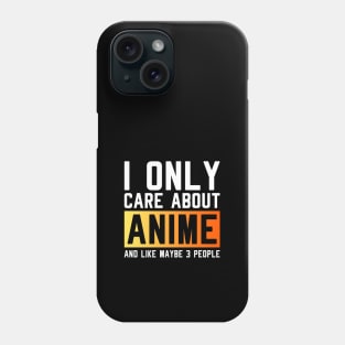 I only care about anime and like maybe 3 people Phone Case