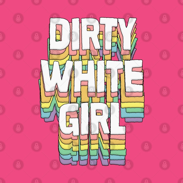 Dirty White Girl / Humorous Typography Gift by DankFutura