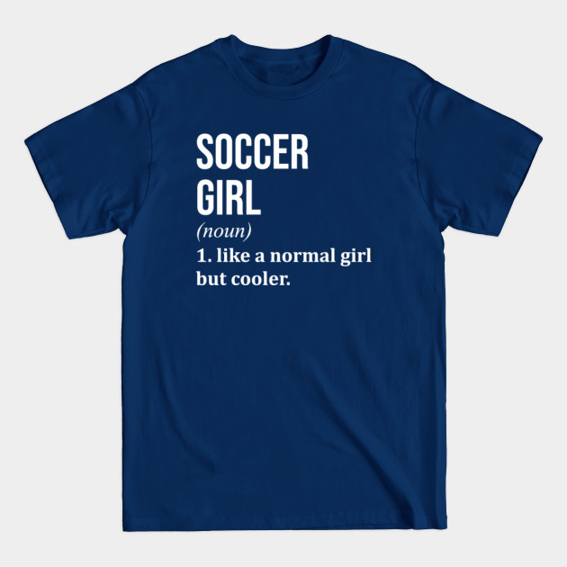 Disover Funny And Awesome Definition Style Saying Soccer Girl Like A Normal Girl But Cooler Gift Gifts For A Birthday Or Christmas XMAS - Soccer - T-Shirt