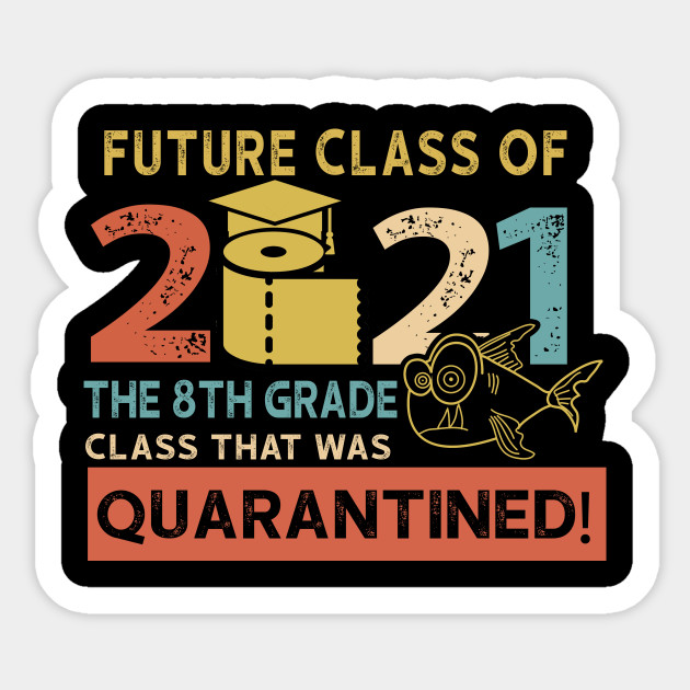 Future Class Of 2021 The 8th Grade Quarantined 8th Grade