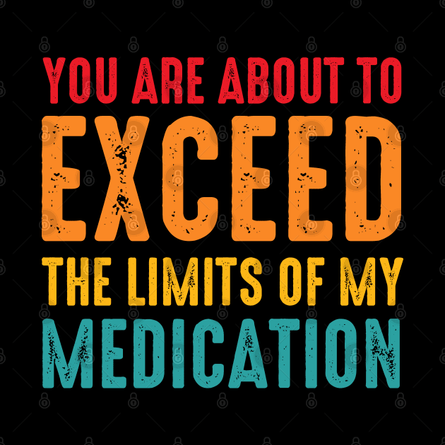 You Are About To Exceed The Limits Of My Medication by Atelier Djeka