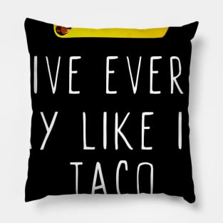 Live Every Day Like Its Taco Tuesday Pillow