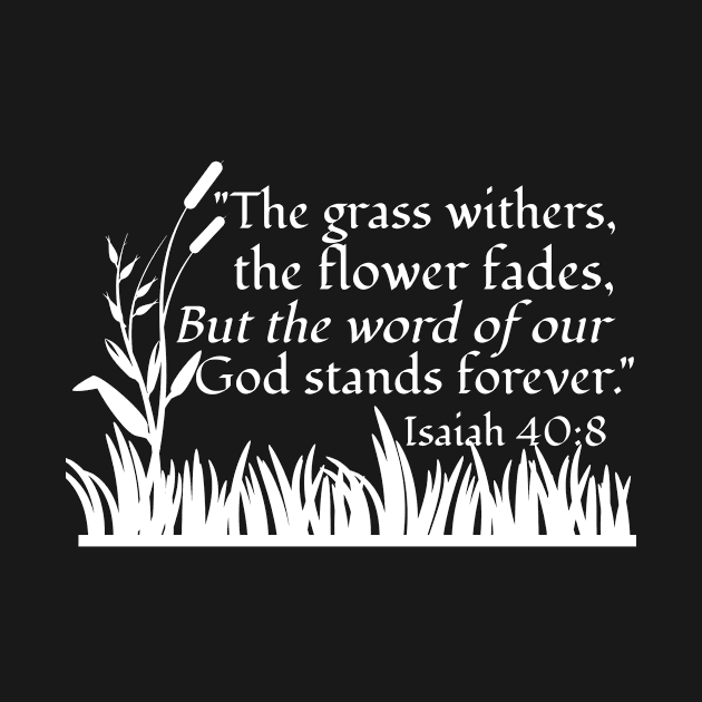 The Grass Withers -Isaiah 40 - in White by KSMusselman