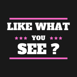 Like What You See T-Shirt