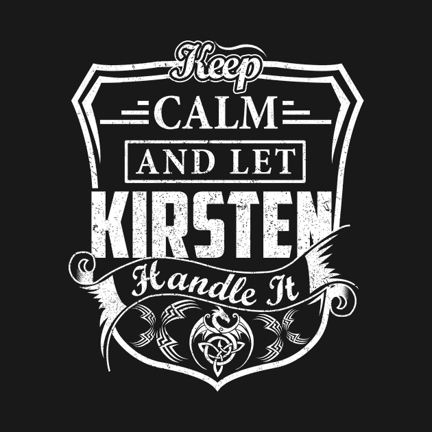 Keep Calm and Let KIRSTEN Handle It by Jenni