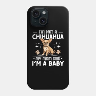 i'm not a chihuahua my mom said im a baby Phone Case