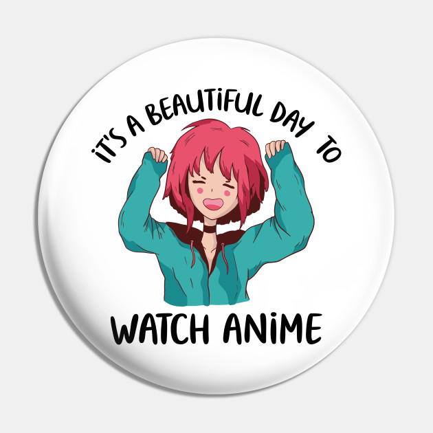 It's A Beautiful Day To Watch Anime - Anime Lover - Pin | TeePublic It's A Beautiful Day To Watch Anime - Anime Lover - Pin | TeePublic