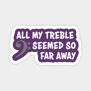 All my treble seemed so far away (white) Magnet