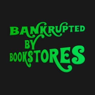 Bankrupted by Bookstores T-Shirt