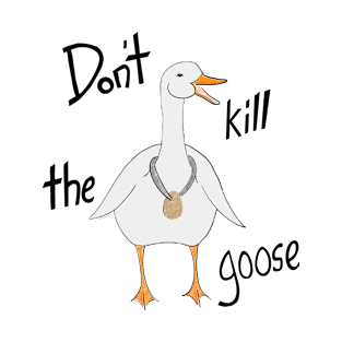 Do not kill the goose T-Shirt