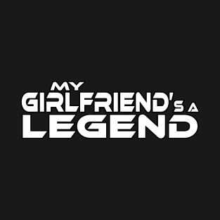 "MY GIRLFRIEND'S A LEGEND" White Text T-Shirt