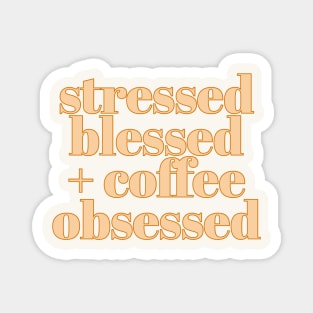 Stressed, blessed, and coffee obsessed Magnet