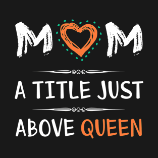 Mom a title just above queen, best mom's gift T-Shirt