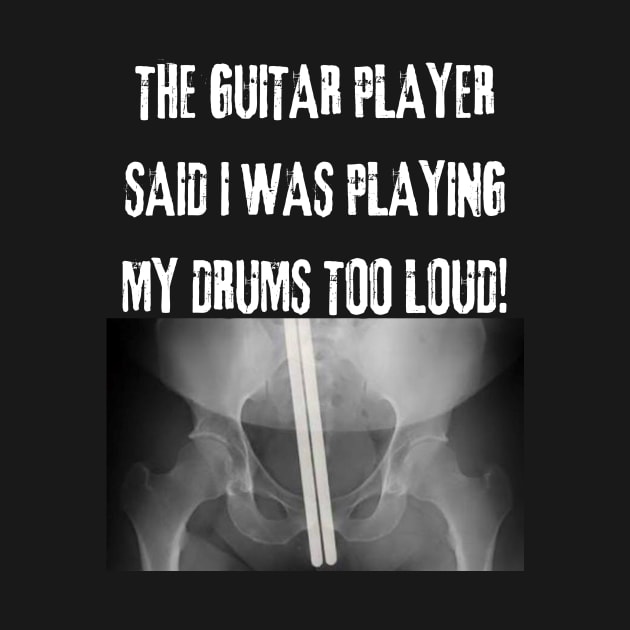 The Guitar Player Said I Play My Drums Too Loud by Drummer Ts